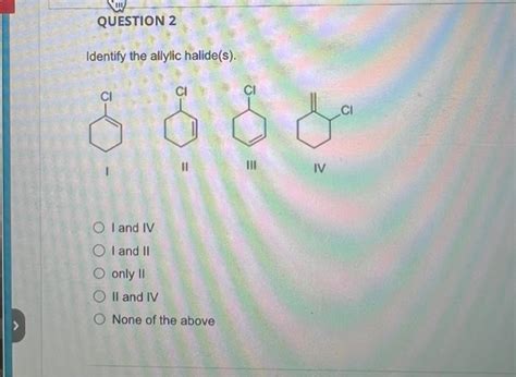 Identify the allylic halide(s). I II III IV I and IV | Chegg.com