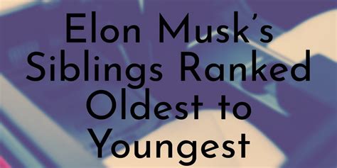 Elon Musk’s 2 Siblings Ranked Oldest to Youngest - Oldest.org