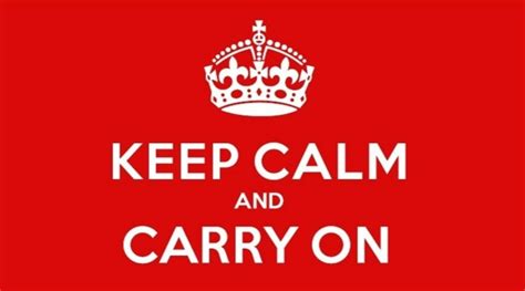 KEEP CALM AND CARRY ON