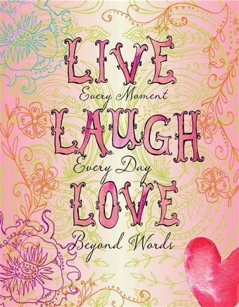 Live every moment Laugh every day Love beyond words | Live laugh love ...