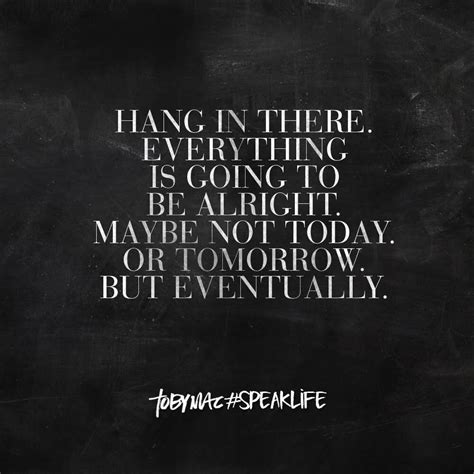 Hang in there | Speak life, Tobymac speak life, Inspirational words