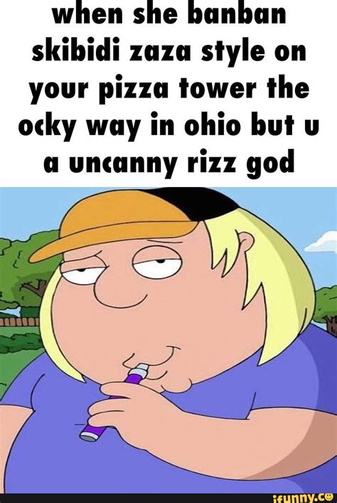 When she banban skibidi zaza style on your pizza tower the ocky way in ohio but u uncanny rizz ...