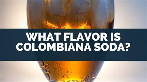 What Flavor Is Colombiana Soda?