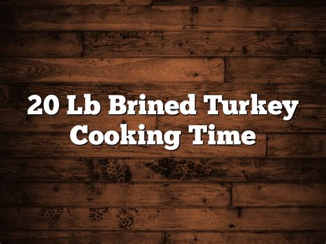 20 Lb Brined Turkey Cooking Time | January 2024 | Pastureandpearl.com