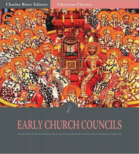 The Early Ecunemical Church Councils, 325 – 451 A.D. (Illustrated) by Various Church Officials ...