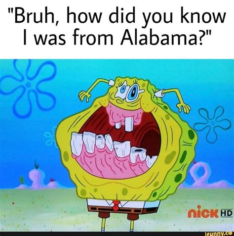 "Bruh, how did you know I was from Alabama?" - iFunny :) | Funny spongebob memes, Edgy memes ...