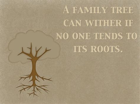 Quotes: "A family tree can wither if no one tends to its roots." #quotes #genealogy | Family ...