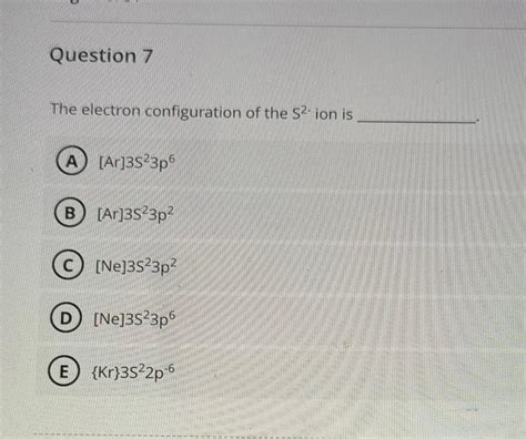 Solved Question 7The electron configuration of the S2- ﻿ion | Chegg.com