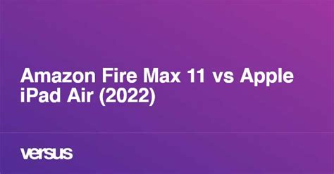 Amazon Fire Max 11 vs Apple iPad Air (2022): What is the difference?