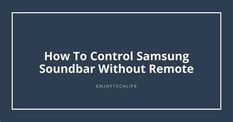 How To Control Samsung Soundbar Without Remote - Enjoytechlife