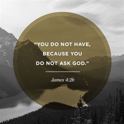 "You do not have, because you do not ask God." -James 4:2b ...