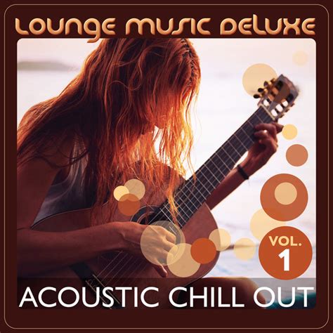 Lounge Music Deluxe: Acoustic Chill Out, Vol. 1 by Various Artists on TIDAL