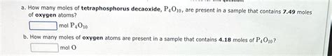 [Solved] a. How many moles of tetraphosphorus decaoxide, P4010, are present... | Course Hero