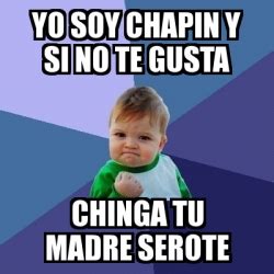 Meme Bebe Exitoso - Yo soy chapin y si no te gusta Chinga tu madre serote - 2259178