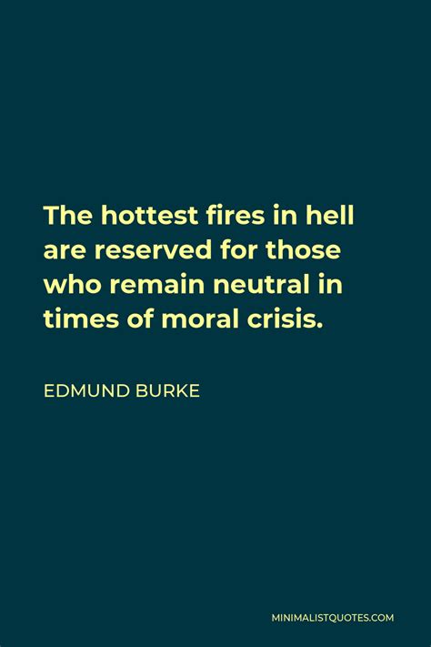 Edmund Burke Quote: The hottest fires in hell are reserved for those who remain neutral in times ...