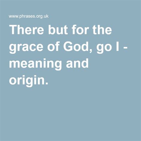 There but for the grace of God, go I - meaning and origin. | Meant to be, God, Grace