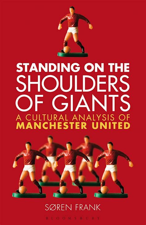 Standing on the Shoulders of Giants: A Cultural Analysis of Manchester United: Søren Frank ...