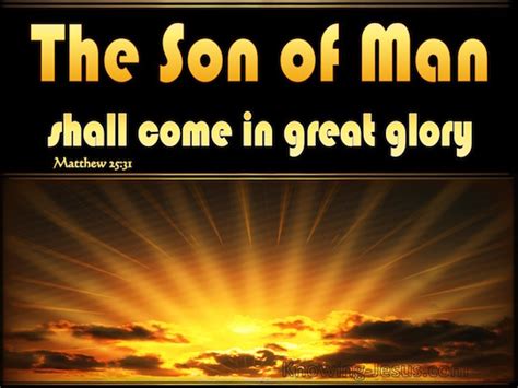 Matthew 25:31 “But when the Son of Man comes in His glory, and all the angels with Him, then He ...