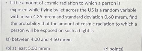 Solved 1. If the amount of cosmic radiation to which a | Chegg.com