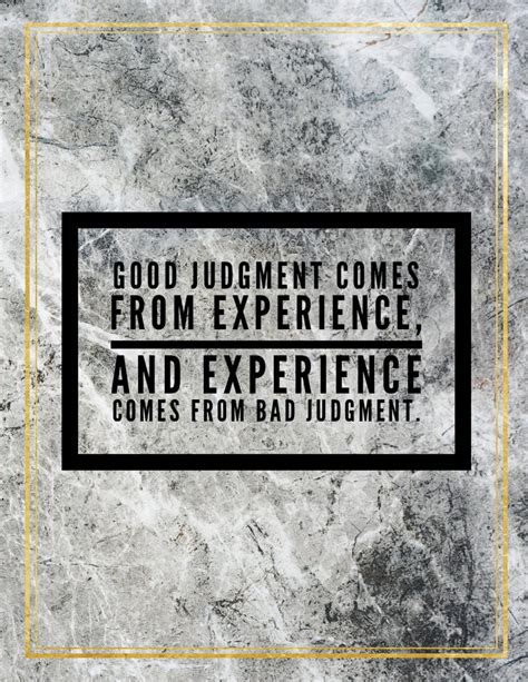 Good judgement comes from experience, and experience comes from bad judgement. : College Ruled ...