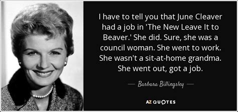 Barbara Billingsley quote: I have to tell you that June Cleaver had a...