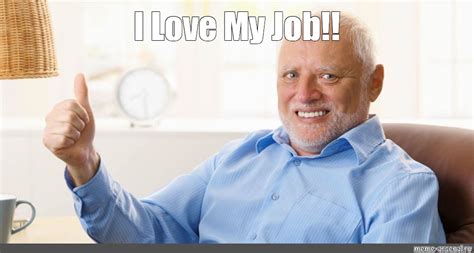 Meme: "I Love My Job!!" - All Templates - Meme-arsenal.com