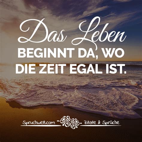 Das Leben beginnt da, wo die Zeit egal ist - Sprüche über Freiheit & Leben | Zitate, Sprüche ...