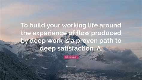 Cal Newport Quote: “To build your working life around the experience of ...