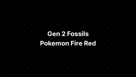 Gen 2 Fossils Pokemon Fire Red - PELAJARAN
