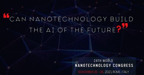 24th World Nanotechnology Congress: Can Nanotechnology Build The AI Of The Future?