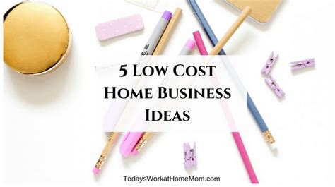 5 Low Cost Home Business Ideas - Todays Work At Home Mom