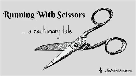 Running With Scissors...A Cautionary Tale - Life with Dee