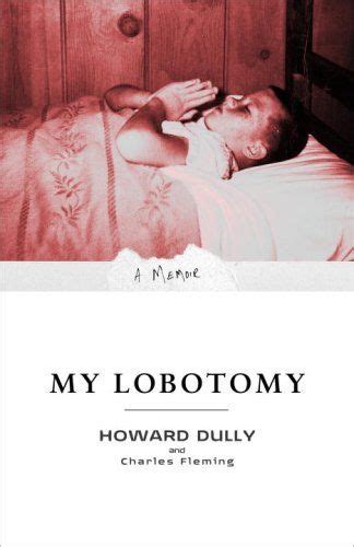 My Lobotomy - Howard Dully (This book was a little hard to get into, then to accept. The horrors ...