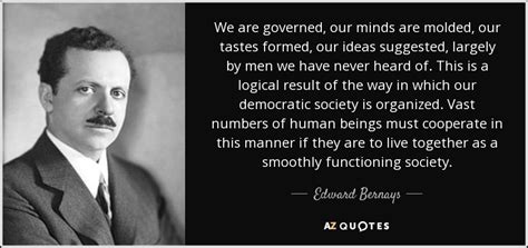 Edward Bernays quote: We are governed, our minds are molded, our tastes formed...