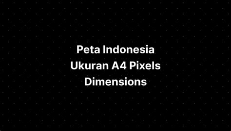 Peta Indonesia Ukuran A4 Pixels Dimensions - IMAGESEE