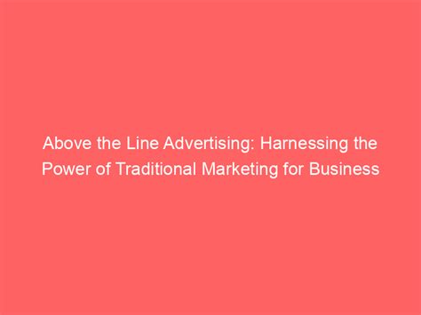 Above The Line Advertising: Harnessing The Power Of Traditional Marketing For Business Growth ...