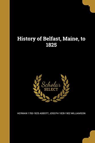 History of Belfast, Maine, to 1825 by Herman 1783-1825 Abbott | Goodreads