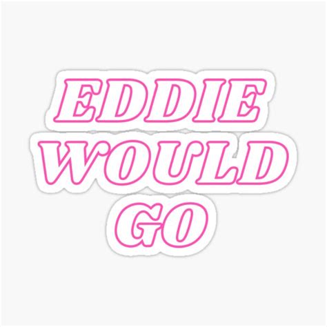 "EDDIE WOULD GO" Sticker for Sale by ShopMouksite | Redbubble