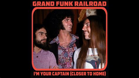 GRAND FUNK RAILROAD - I'M YOUR CAPTAIN (CLOSER TO HOME) - YouTube