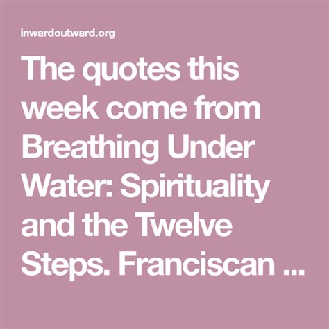 The quotes this week come from Breathing Under Water: Spirituality and the Twelve Steps ...