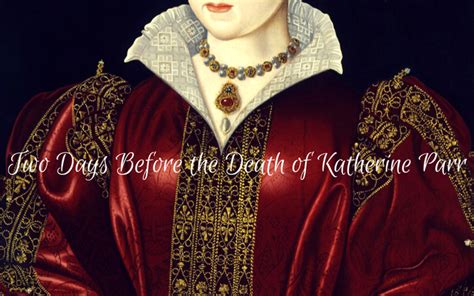 Two Days Before the Death of Katherine Parr - Tudors Dynasty