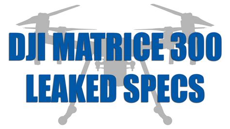 DJI Matrice 300 is coming soon, and here are the leaked specs