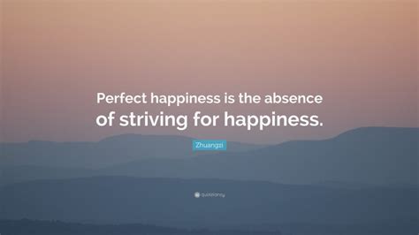 Zhuangzi Quote: “Perfect happiness is the absence of striving for happiness.”