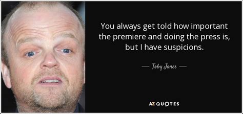 Toby Jones quote: You always get told how important the premiere and doing...