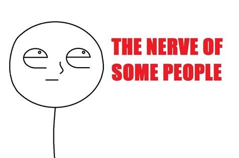 [Image - 361574] | The Nerve Of Some People | Know Your Meme