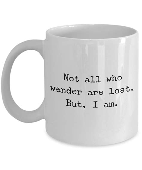 Not all who wander are lost. But, I am. Mug 11 oz. Ceramic Coffee Cup Funny Coffee Mugs, Coffee ...