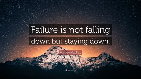 Harvey MacKay Quote: “Failure is not falling down but staying down.”