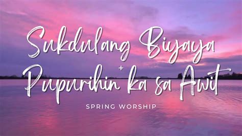 Sukdulang Biyaya + Pupurihin ka Sa Awit - Spring Worship Lyric Video ...