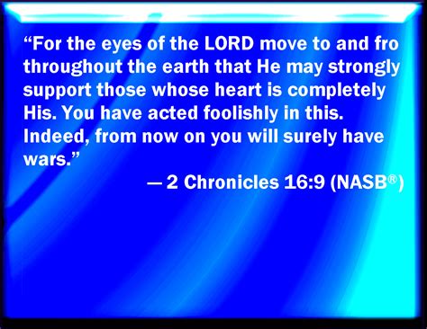 2 Chronicles 16:9 For the eyes of the LORD run to and fro throughout the whole earth, to show ...