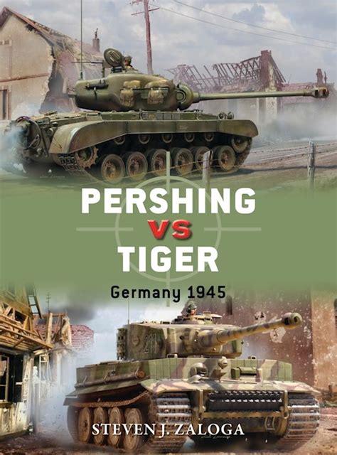 Pershing vs Tiger: Germany 1945: Duel Steven J. Zaloga Osprey Publishing